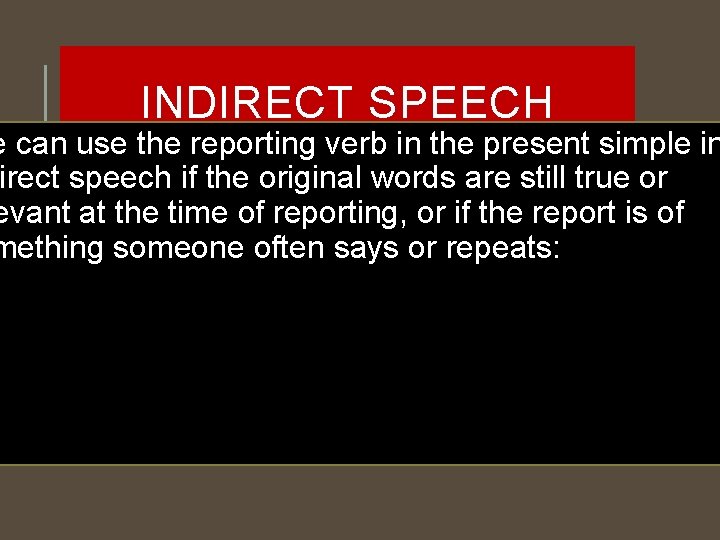 INDIRECT SPEECH e can use the reporting verb in the present simple in irect