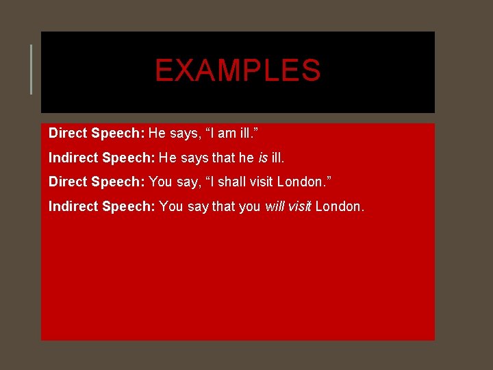 EXAMPLES Direct Speech: He says, “I am ill. ” Indirect Speech: He says that