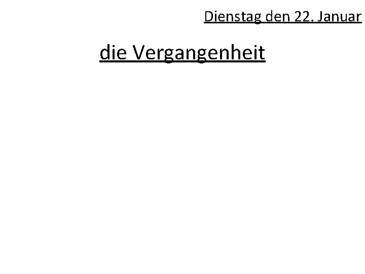 Dienstag den 22. Januar die Vergangenheit 