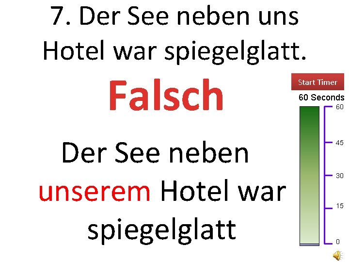 7. Der See neben uns Hotel war spiegelglatt. Falsch Der See neben unserem Hotel