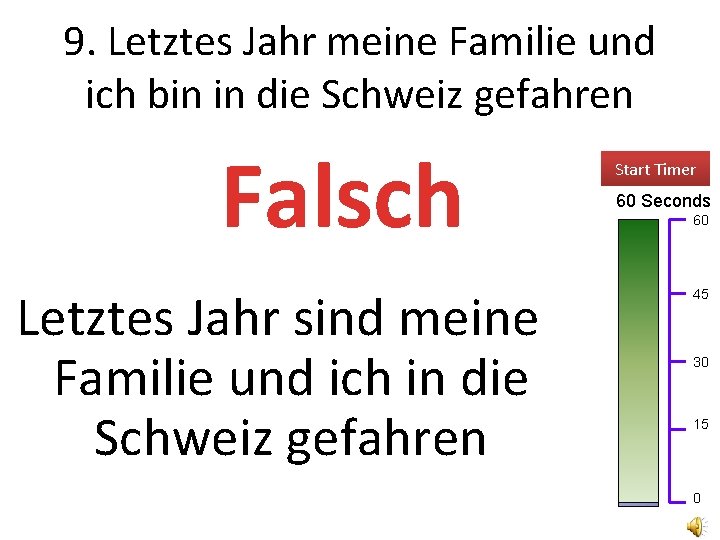 9. Letztes Jahr meine Familie und ich bin in die Schweiz gefahren Falsch Letztes