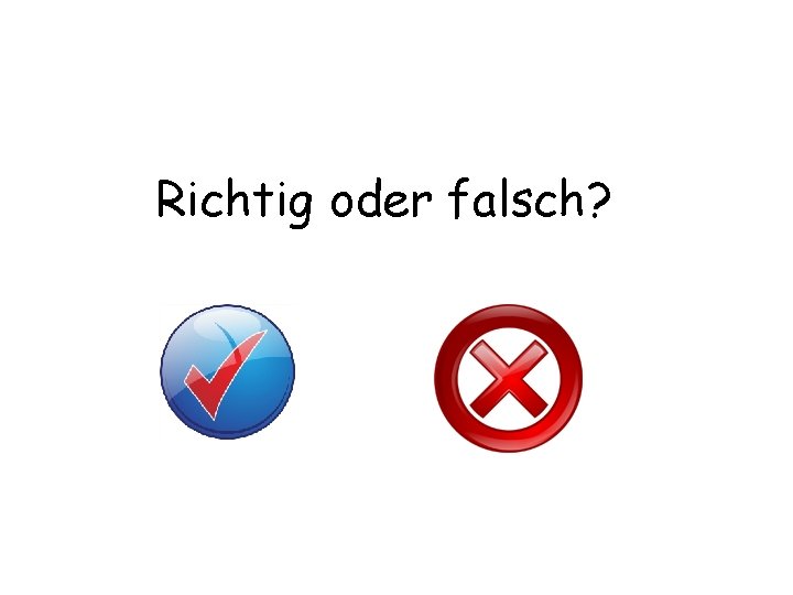 Richtig oder falsch? 