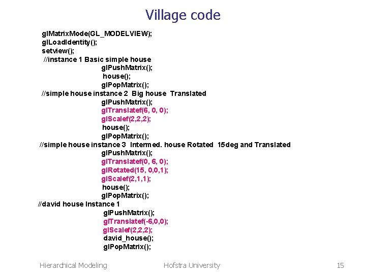 Village code gl. Matrix. Mode(GL_MODELVIEW); gl. Load. Identity(); setview(); //instance 1 Basic simple house