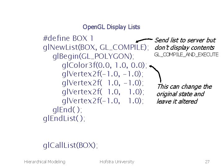 Open. GL Display Lists #define BOX 1 gl. New. List(BOX, GL_COMPILE); gl. Begin(GL_POLYGON); gl.