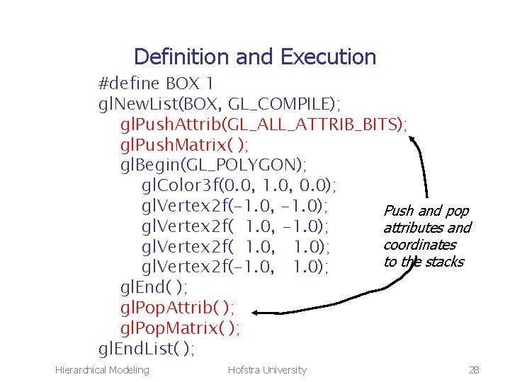 Definition and Execution #define BOX 1 gl. New. List(BOX, GL_COMPILE); gl. Push. Attrib(GL_ALL_ATTRIB_BITS); gl.