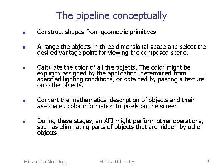 The pipeline conceptually n Construct shapes from geometric primitives n Arrange the objects in