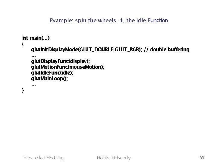 Example: spin the wheels, 4, the Idle Function int main(…) { glut. Init. Display.