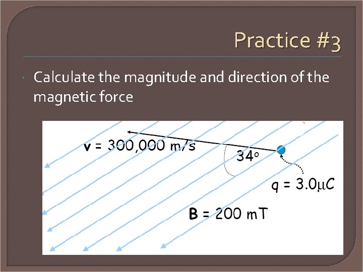 Practice #3 Calculate the magnitude and direction of the magnetic force 