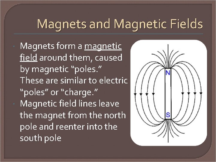 Magnets and Magnetic Fields Magnets form a magnetic field around them, caused by magnetic