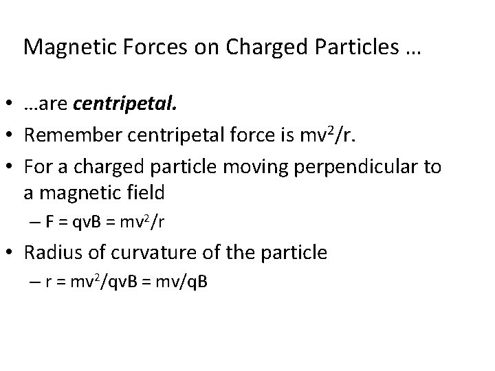 Magnetic Forces on Charged Particles … • …are centripetal. • Remember centripetal force is