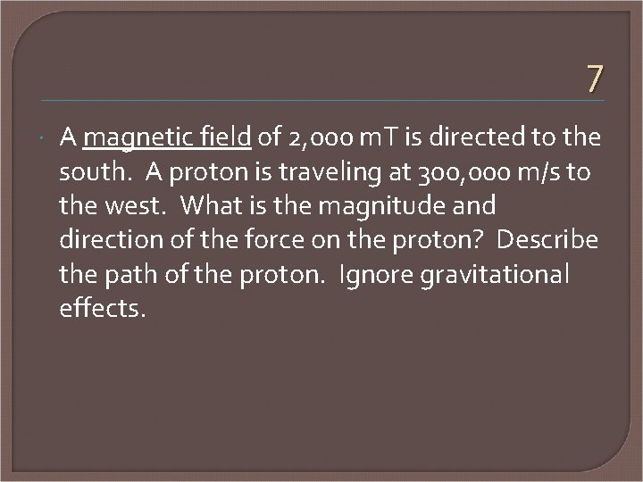 7 A magnetic field of 2, 000 m. T is directed to the south.