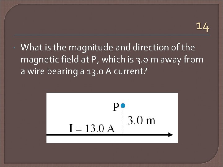 14 What is the magnitude and direction of the magnetic field at P, which