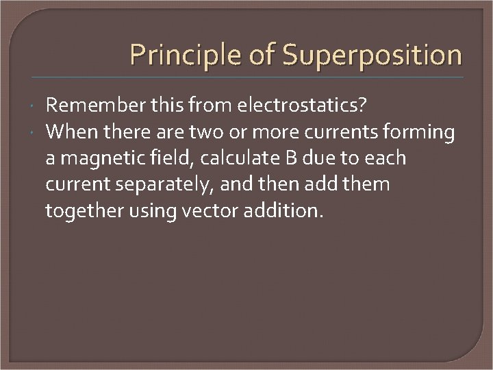 Principle of Superposition Remember this from electrostatics? When there are two or more currents