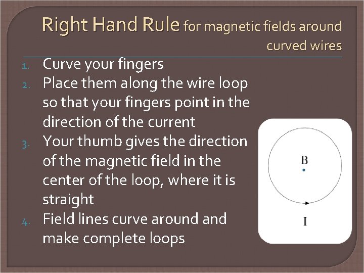 Right Hand Rule for magnetic fields around 1. 2. 3. 4. Curve your fingers