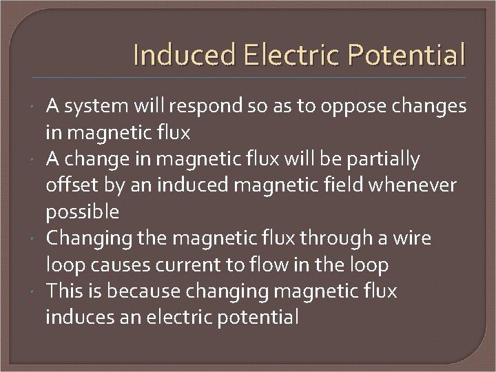 Induced Electric Potential A system will respond so as to oppose changes in magnetic