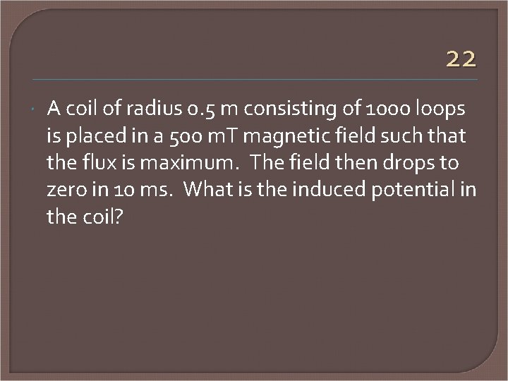 22 A coil of radius 0. 5 m consisting of 1000 loops is placed