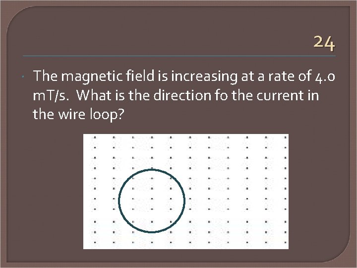 24 The magnetic field is increasing at a rate of 4. 0 m. T/s.