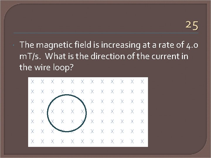 25 The magnetic field is increasing at a rate of 4. 0 m. T/s.