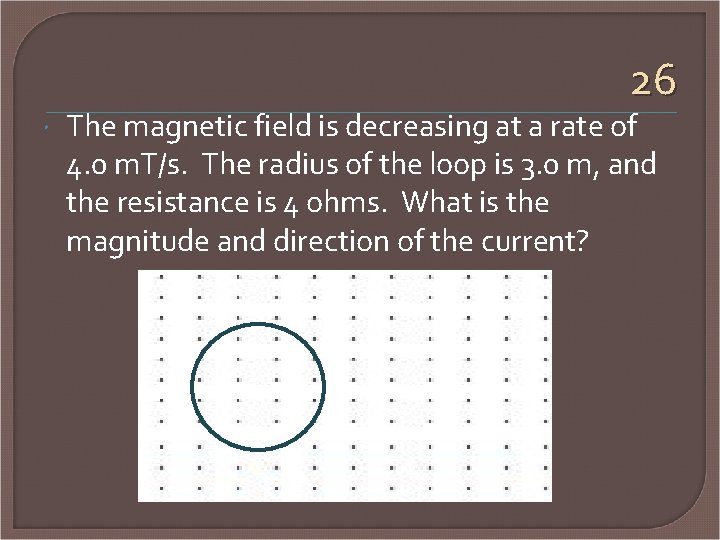 26 The magnetic field is decreasing at a rate of 4. 0 m. T/s.