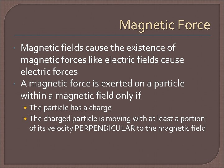 Magnetic Force Magnetic fields cause the existence of magnetic forces like electric fields cause