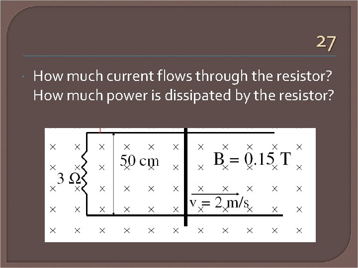 27 How much current flows through the resistor? How much power is dissipated by