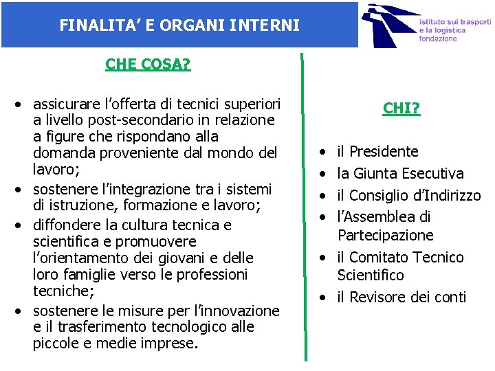 FINALITA’ E ORGANI INTERNI CHE COSA? • assicurare l’offerta di tecnici superiori a livello