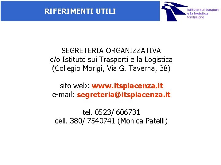 RIFERIMENTI UTILI SEGRETERIA ORGANIZZATIVA c/o Istituto sui Trasporti e la Logistica (Collegio Morigi, Via