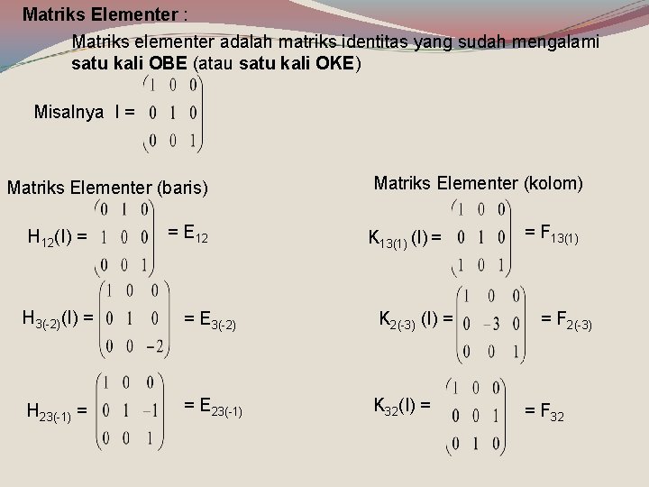Matriks Elementer : Matriks elementer adalah matriks identitas yang sudah mengalami satu kali OBE