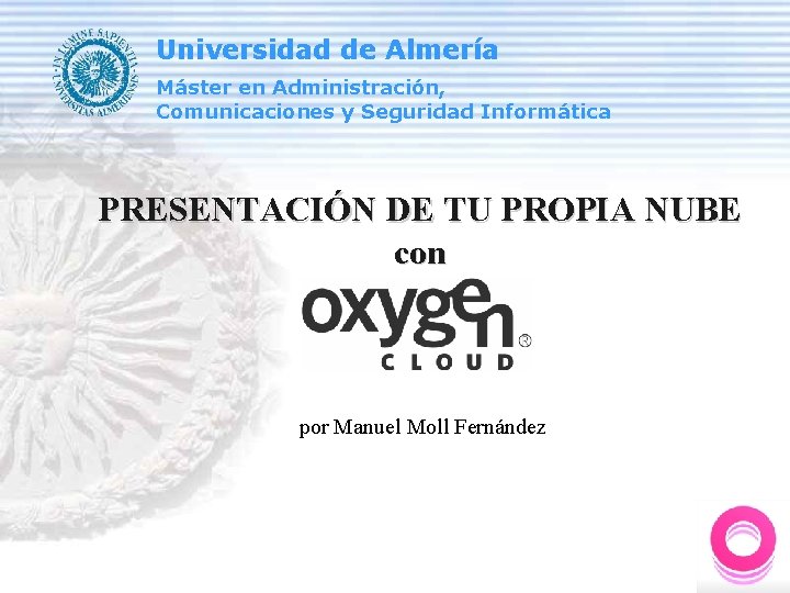 Universidad de Almería Máster en Administración, Comunicaciones y Seguridad Informática PRESENTACIÓN DE TU PROPIA