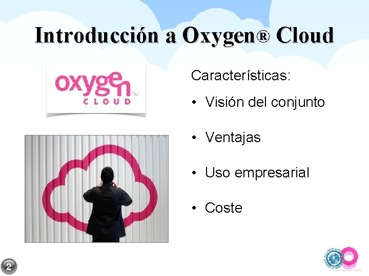 Introducción a Oxygen® Cloud Características: • Visión del conjunto • Ventajas • Uso empresarial