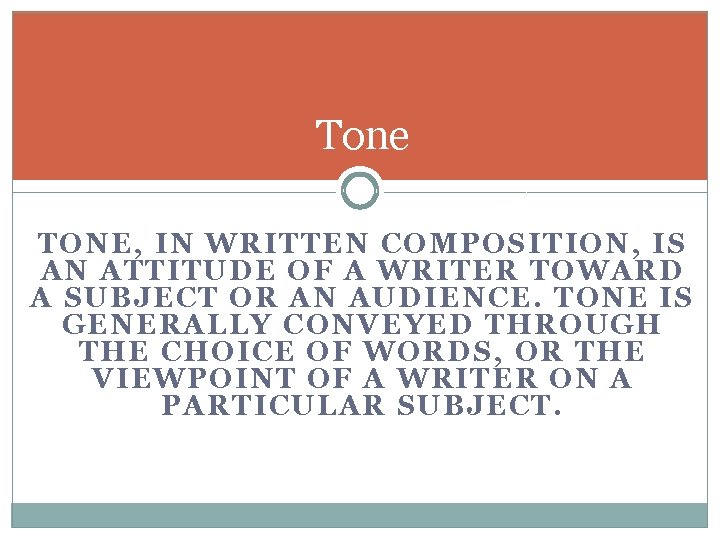 Tone TONE, IN WRITTEN COMPOSITION, IS AN ATTITUDE OF A WRITER TOWARD A SUBJECT