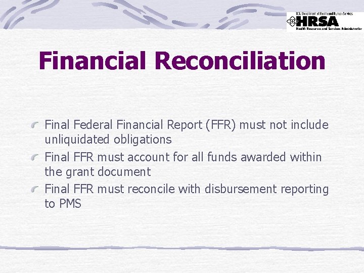 Financial Reconciliation Final Federal Financial Report (FFR) must not include unliquidated obligations Final FFR