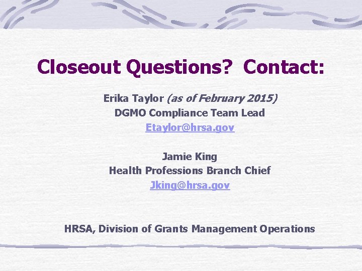 Closeout Questions? Contact: Erika Taylor (as of February 2015) DGMO Compliance Team Lead Etaylor@hrsa.