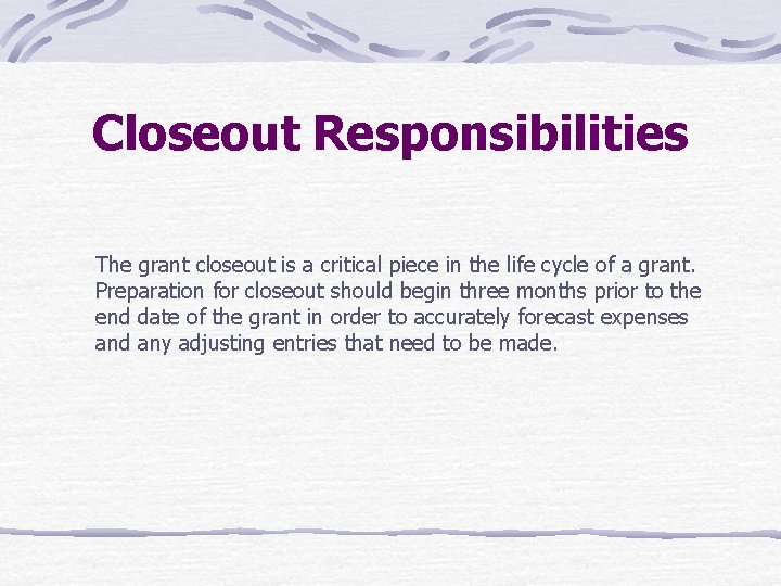 Closeout Responsibilities The grant closeout is a critical piece in the life cycle of