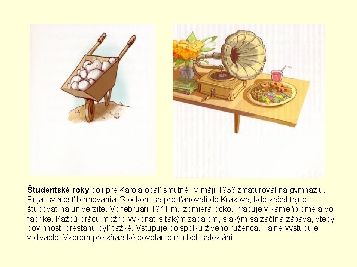 Študentské roky boli pre Karola opäť smutné. V máji 1938 zmaturoval na gymnáziu. Prijal