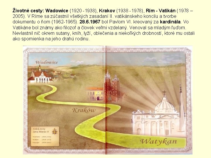 Životné cesty: Wadowice (1920 -1938), Krakov (1938 -1978), Rím - Vatikán (1978 – 2005).