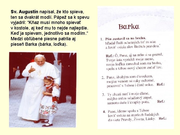 Sv. Augustín napísal, že kto spieva, ten sa dvakrát modlí. Pápež sa k spevu Sv. Augustín napísal, že kto spieva, ten sa dvakrát modlí. Pápež sa k spevu
