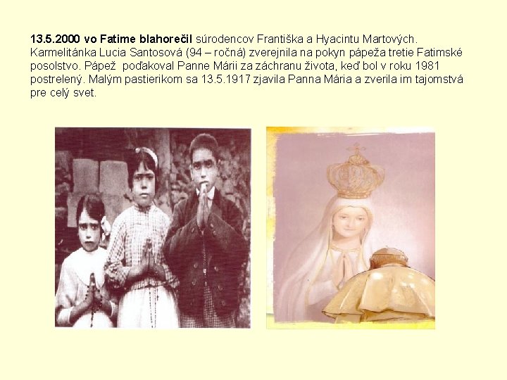 13. 5. 2000 vo Fatime blahorečil súrodencov Františka a Hyacintu Martových. Karmelitánka Lucia Santosová