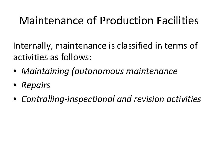 Maintenance of Production Facilities Internally, maintenance is classified in terms of activities as follows: