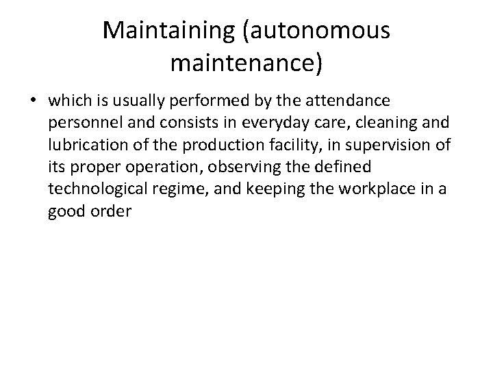 Maintaining (autonomous maintenance) • which is usually performed by the attendance personnel and consists