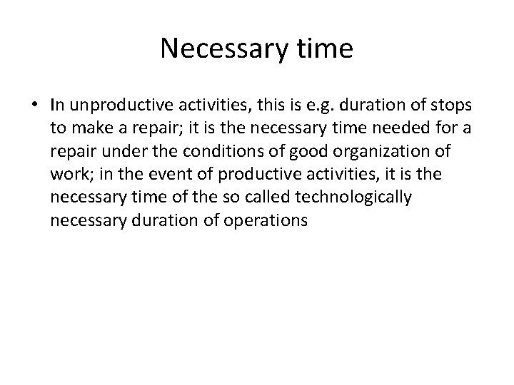Necessary time • In unproductive activities, this is e. g. duration of stops to
