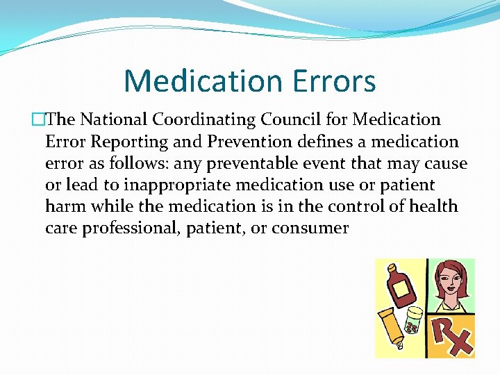 Medication Errors �The National Coordinating Council for Medication Error Reporting and Prevention defines a