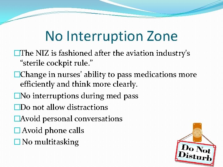 No Interruption Zone �The NIZ is fashioned after the aviation industry’s “sterile cockpit rule.