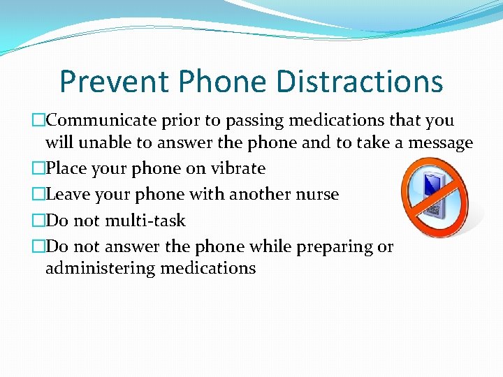 Prevent Phone Distractions �Communicate prior to passing medications that you will unable to answer