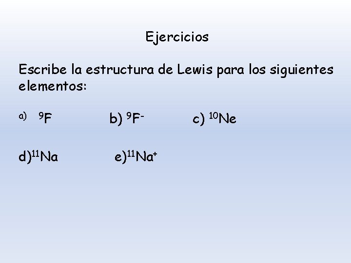 Ejercicios Escribe la estructura de Lewis para los siguientes elementos: a) 9 F d)11