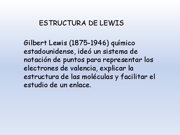 ESTRUCTURA DE LEWIS Gilbert Lewis (1875 -1946) químico estadounidense, ideó un sistema de notación