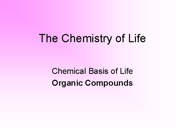 The Chemistry of Life Chemical Basis of Life Organic Compounds 