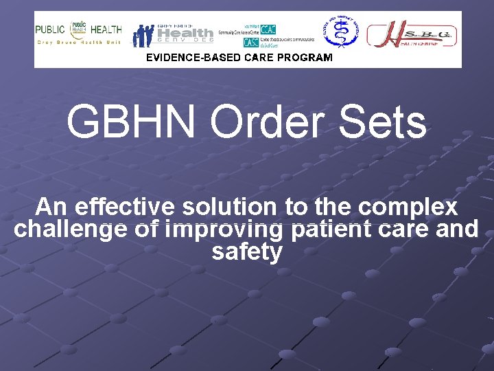 GBHN Order Sets An effective solution to the complex challenge of improving patient care