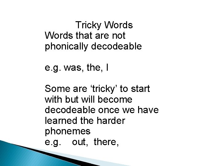 Tricky Words that are not phonically decodeable e. g. was, the, I Some are