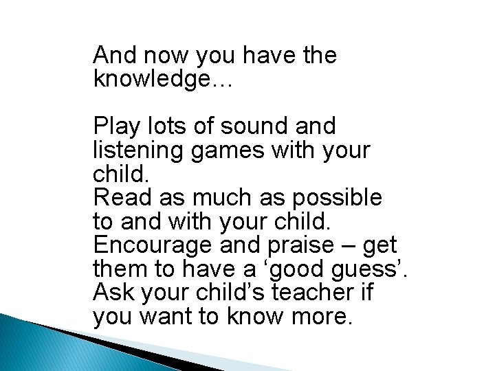 And now you have the knowledge… Play lots of sound and listening games with